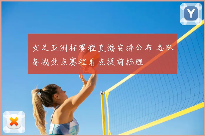 女足亚洲杯赛程直播安排公布 各队备战焦点赛程看点提前梳理