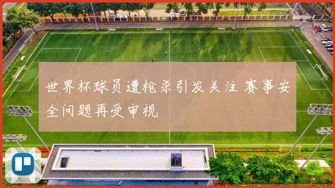 世界杯球员遭枪杀引发关注 赛事安全问题再受审视
