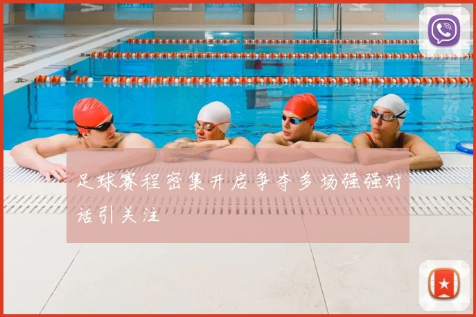 足球赛程密集开启争夺多场强强对话引关注