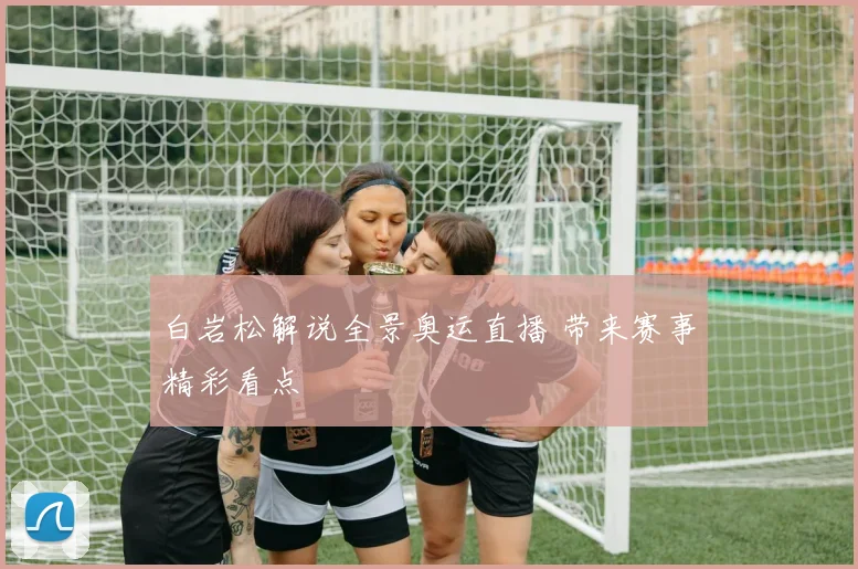 白岩松解说全景奥运直播 带来赛事精彩看点