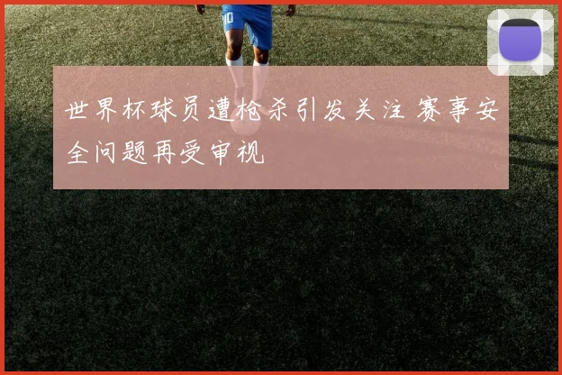 世界杯球员遭枪杀引发关注 赛事安全问题再受审视